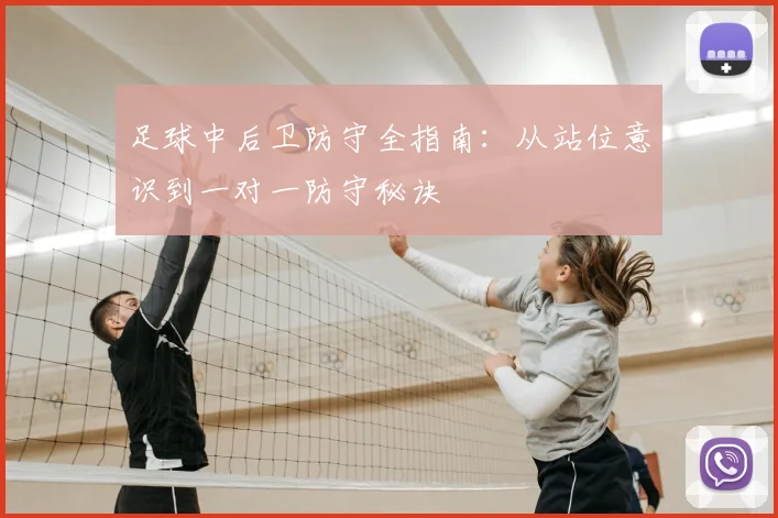 足球中后卫防守全指南:从站位意识到一对一防守秘诀