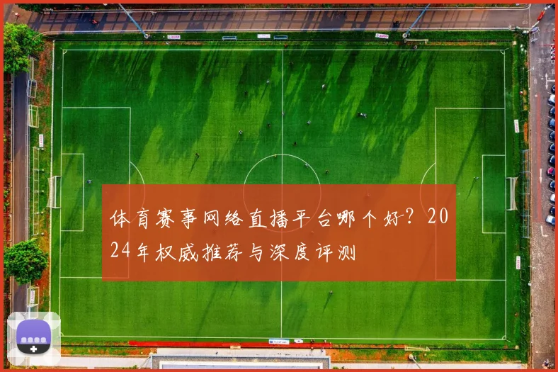 体育赛事网络直播平台哪个好?2024年权威推荐与深度评测